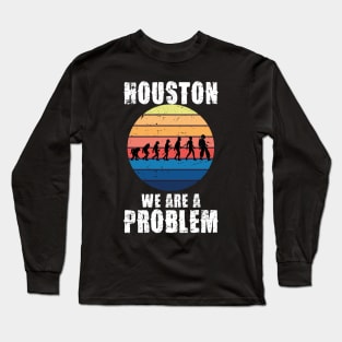 Houston we are a problem funny quote Long Sleeve T-Shirt